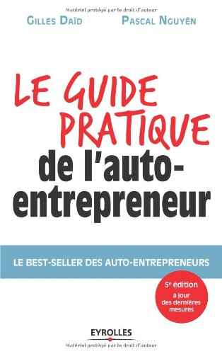 Le guide pratique de l'auto-entrepreneur : Le best-seller des auto-entrepreneurs : A jours des dernières mesures