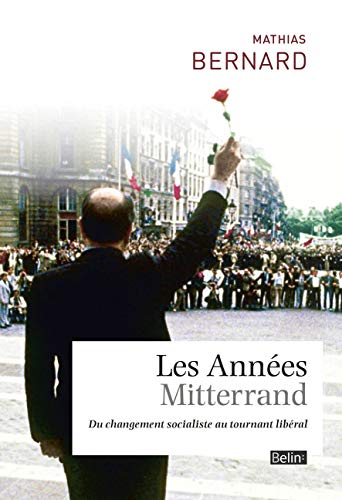 Les Années Mitterrand - Du changement socialiste au tournant libéral