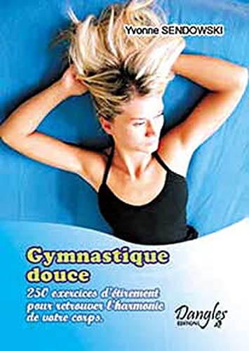 Gymnastique douce : 250 recettes d'étirements pour retrouver l'harmonie de votre corps