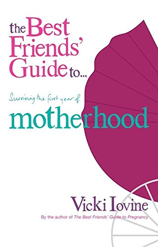 Best Friends' Guide to Surviving the First Year of Motherhood