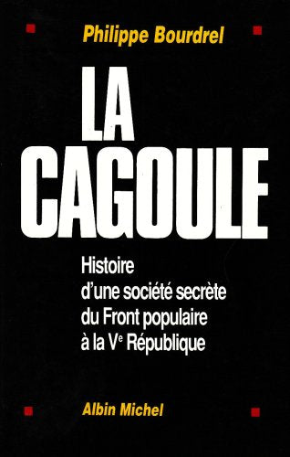 La Cagoule: Histoire d'une société secrète du Front populaire à la Ve République