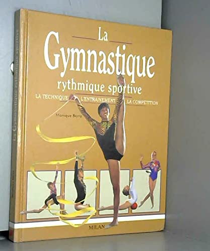 La gymnastique rythmique sportive : La technique, l'entraînement, la compétition