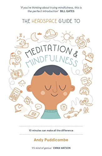 The Headspace Guide to Mindfulness & Meditation: 10 minutes can make the difference : 10 minutes can make the difference