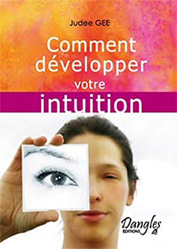 COMMENT DEVELOPPER VOTRE INTUITION. L'éveil de votre être intérieur