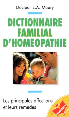Dictionnaire familial d'homéopathie: Les principales affections et leurs remèdes