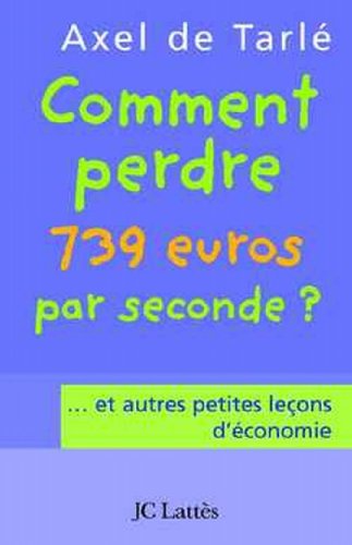 Comment perdre 739 euros par seconde ? ... et autres petites leçons d'économie