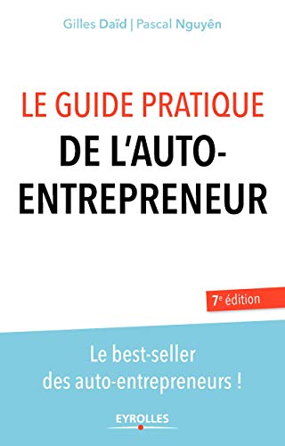 Le guide pratique de l'auto-entrepreneur: LE BEST-SELLER DES AUTO-ENTREPRENEURS !