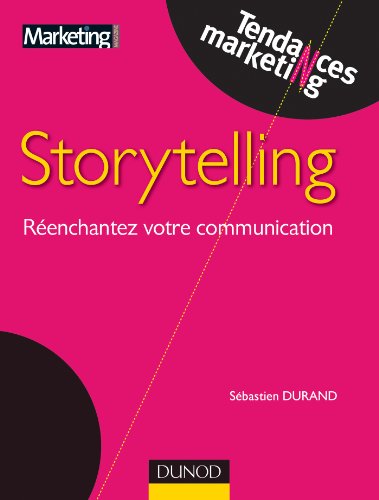Storytelling - Réenchantez votre communication: Réenchantez votre communication