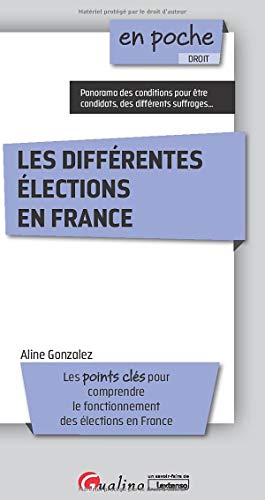 Les différentes élections en France: Pour comprendre le fonctionnement des élections en France - Panorama des conditions pour être candidats, des différents suffrages