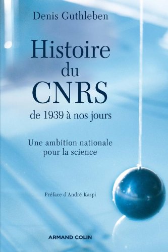 Histoire du CNRS de 1939 à nos jours: Une ambition nationale pour la science