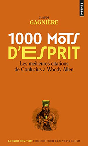 1000 mots d'esprit: Les Meilleures citations, de Confucius à Woody Allen