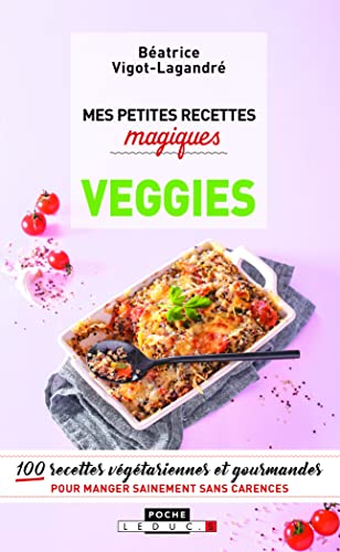 Mes petites recettes magiques veggies: 100 recettes gourmandes 100% veggie ! pour manger sainement sans carences