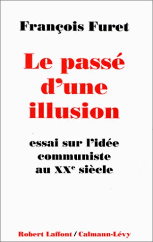 Le Passé d'une illusion : essai sur l'idée du communisme au Xxe siècle
