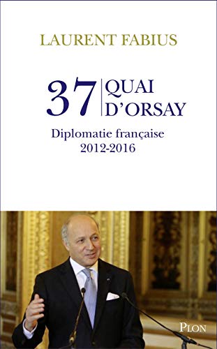 37, quai d'Orsay. Diplomatie française 2012-2016