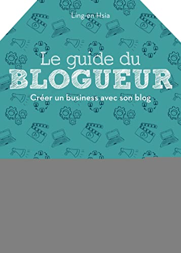 Le guide du blogueur: Créer un business avec son blog