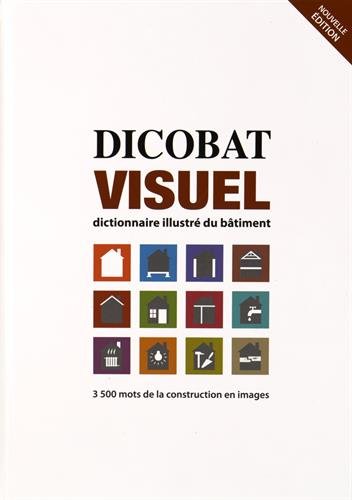 Dicobat visuel: Dictionnaire illustré du bâtiment