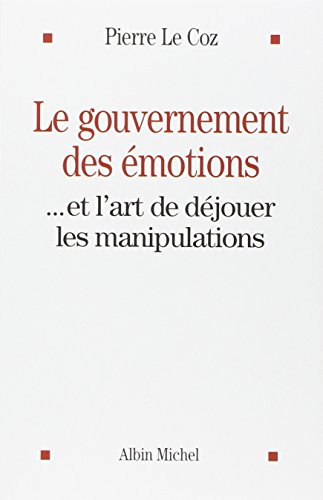 Le gouvernement des émotions: ... et l'art de déjouer les manipulations