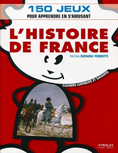 L'Histoire de France: 150 jeux pour apprendre en s'amusant