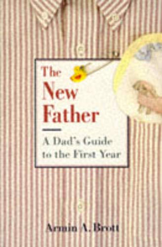 The New Father: A Dad's Guide to the First Year
