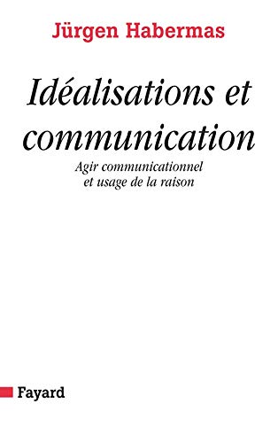 Idéalisations et communication: Agir communicationnel et usage de la raison