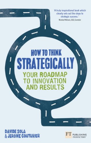How to Think Strategically: Strategy - Your Roadmap to Innovation and Results