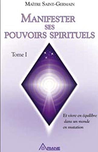 Manifester ses pouvoirs spirituels : Vivre en équilibre dans un monde en mutation, tome 1