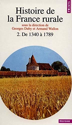 HISTOIRE DE LA FRANCE RURALE. Tome 2, L'âge classique des paysans de 1340 à 1789