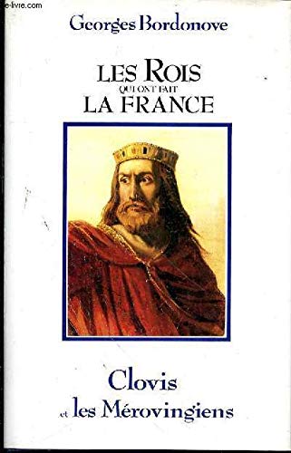 Les rois qui ont fait la France Clovis, et les mérovingiens