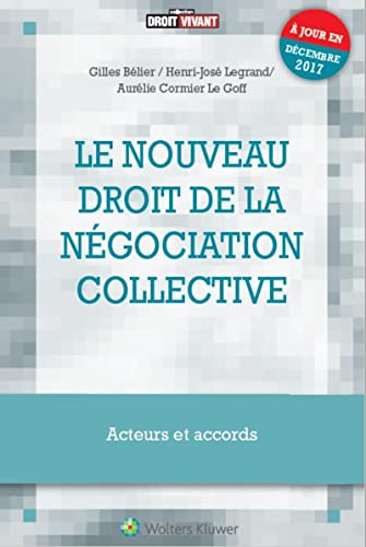 Le nouveau droit de la négociation collective: Acteurs et accords - A jour en décembre 2017