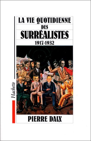 La Vie quotidienne des surréalistes, 1917-1932