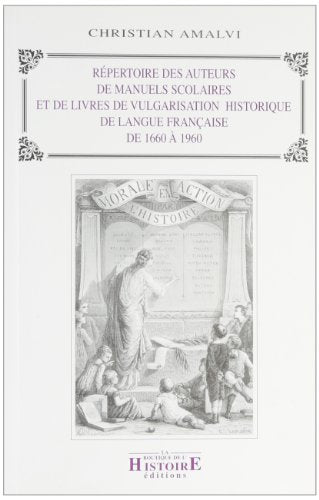 Répertoire des auteurs de manuels scolaires et de livres de vulgarisation historique de langue française: De 1660 à 1960