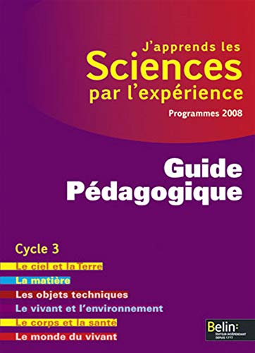J'apprends les Sciences par l'expérience: Guide Pédagogique, Cycle 3