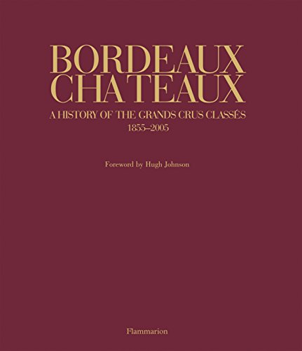 Bordeaux Chateaux: A History of the Grands Crus Classes since 1855