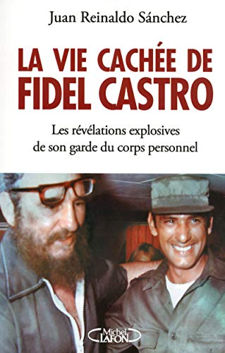 La vie cachée de Fidel Castro - Les révélations explosives de son garde du corps personnel
