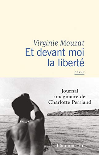 Et devant moi la liberté: Journal imaginaire de Charlotte Perriand