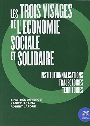 Les trois visages de l'économie sociale et solidaire: Institutionnalisations, trajectoires, territoires