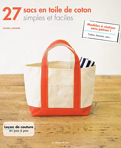 27 sacs en toile de coton : Simples et faciles - Modèles à réaliser sans patron ! Cabas, besaces, sacs... Leçon de couture pas à pas