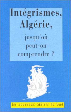 Intégrismes, Algérie, jusqu'où peut-on comprendre ?