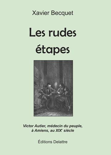 Les rudes étapes - Victor Autier, médecin du peuple, à Amiens, au XIXe siècle