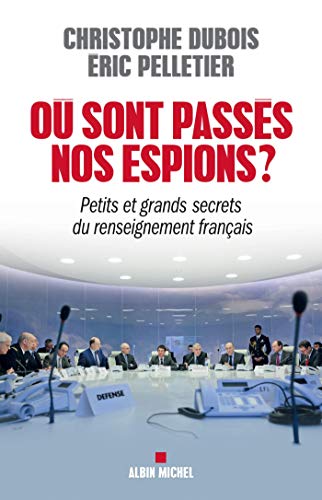 Où sont passés nos espions ?: Petits et grands secrets du renseignement français