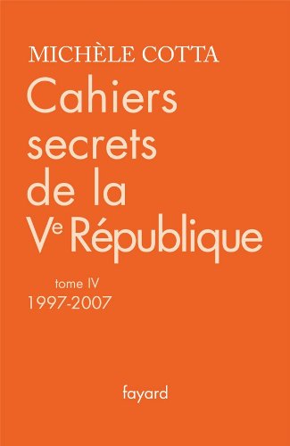 Cahiers secrets de la Ve République, tome 4 (1997-2007)