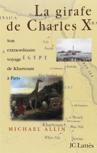 LA GIRAFE DE CHARLES X. Son extraordinaire voyage de Khartoum à Paris