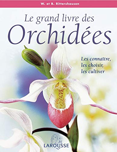 Le grand livre des orchidées - Les connaître, les choisir, les cultiver: Les connaître, les choisir, les cultiver