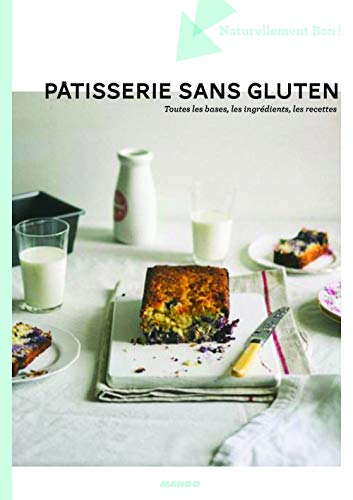 Pâtisserie sans gluten: Toutes les bases, les produits, les recettes