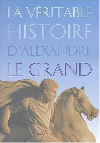 La Véritable Histoire d'Alexandre Le Grand