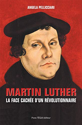 Martin Luther - La face cachée d’un révolutionnaire