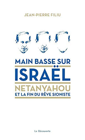 Main basse sur Israël: Netanyahou et la fin du rêve sioniste