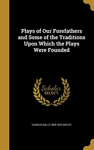 Plays of Our Forefathers and Some of the Traditions Upon Which the Plays Were Founded