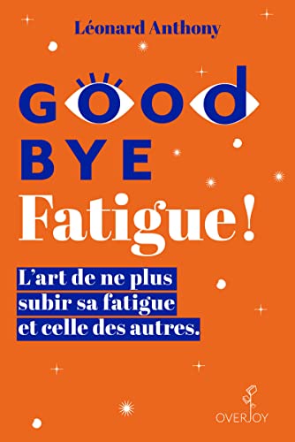 Goodbye Fatigue ! L'art de ne plus subir sa fatigue et celle des autres