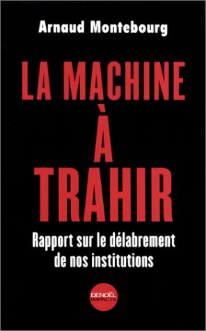 La Machine à trahir : Rapport sur le délabrement de nos institutions